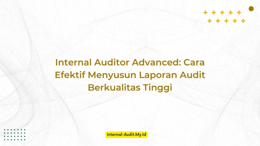 PELATIHAN INTERNAL AUDITOR ADVANCED: CARA EFEKTIF MENYUSUN LAPORAN AUDIT BERKUALITAS TINGGI JAKARTA