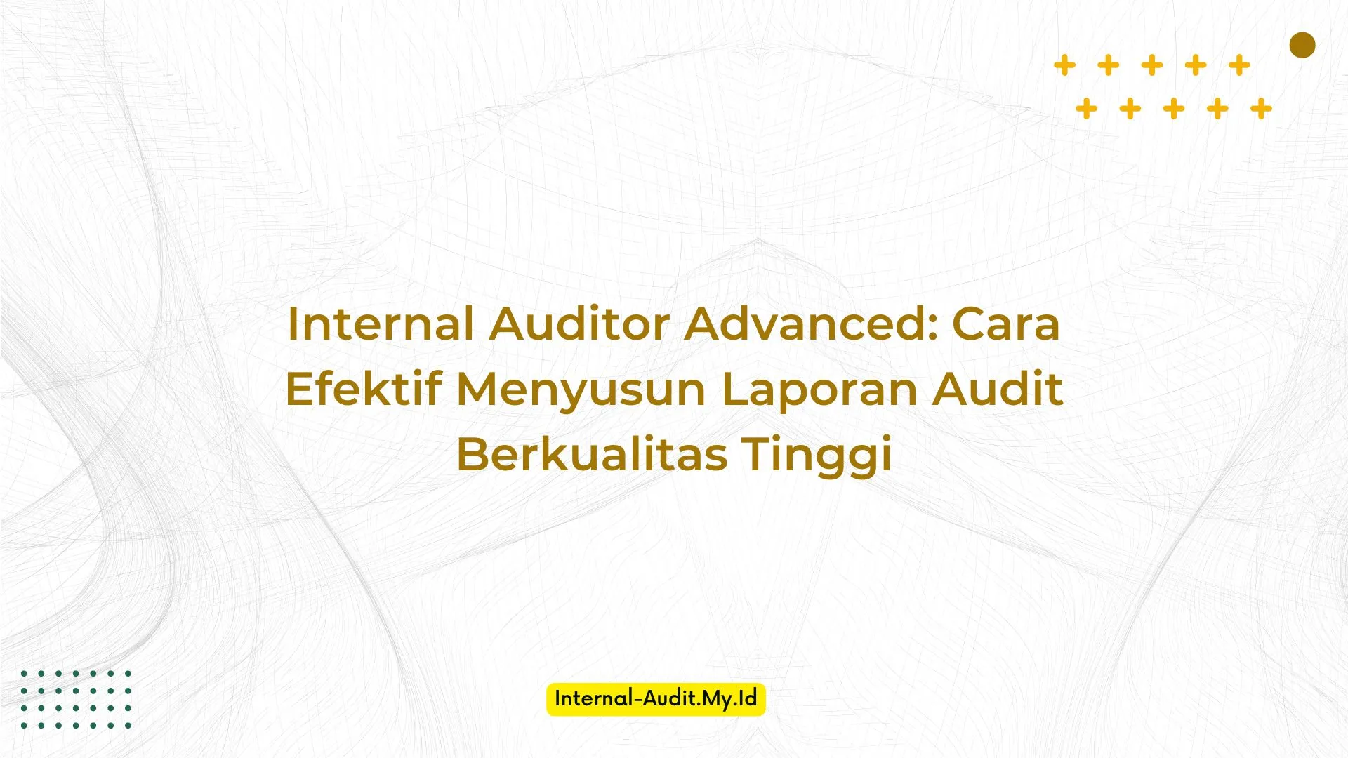 PELATIHAN INTERNAL AUDITOR ADVANCED: CARA EFEKTIF MENYUSUN LAPORAN AUDIT BERKUALITAS TINGGI JAKARTA