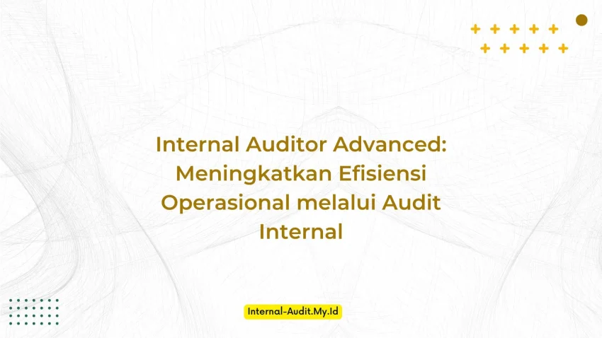 PELATIHAN INTERNAL AUDITOR ADVANCED: MENINGKATKAN EFISIENSI OPERASIONAL MELALUI AUDIT INTERNAL JAKARTA