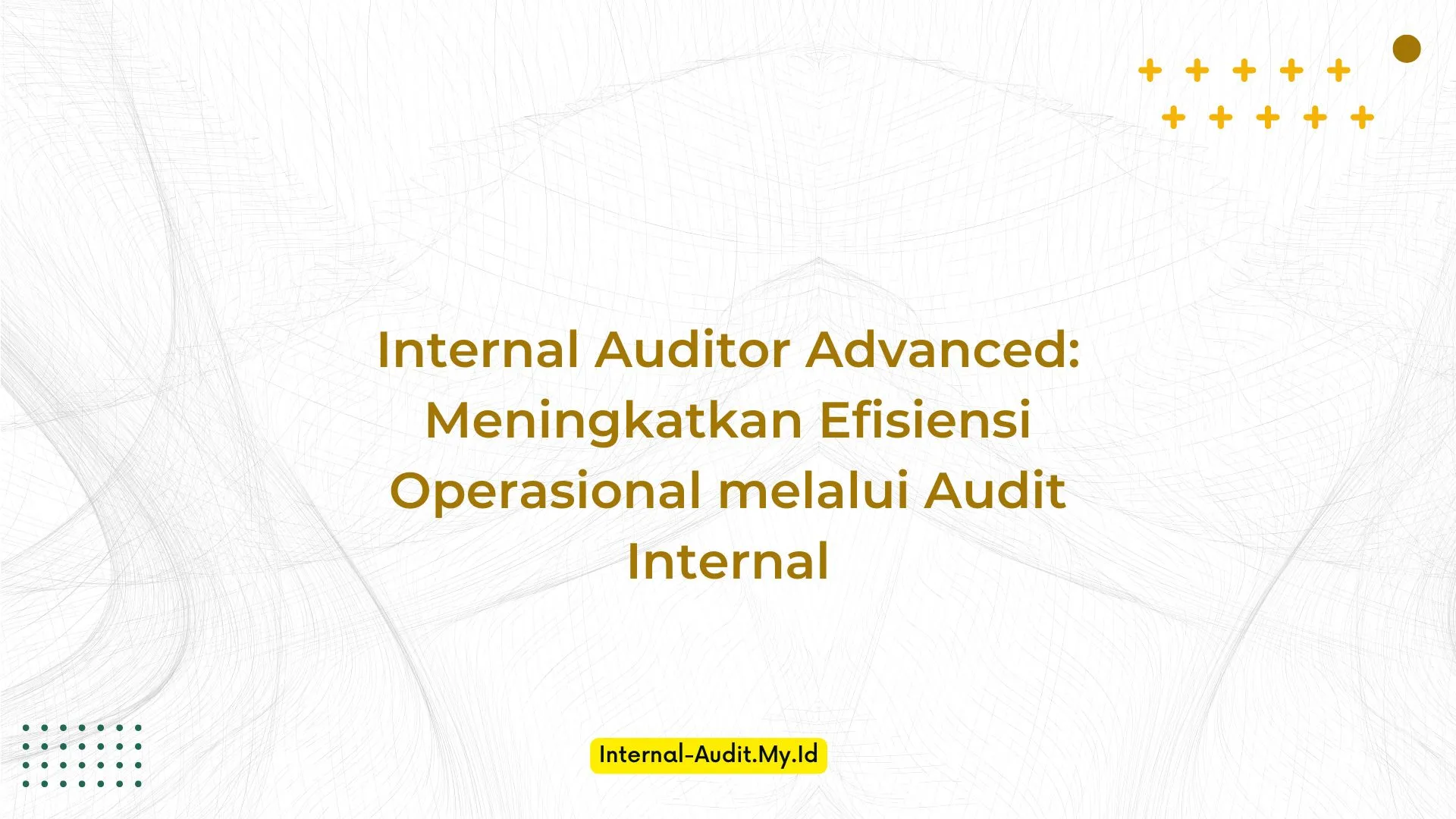 PELATIHAN INTERNAL AUDITOR ADVANCED: MENINGKATKAN EFISIENSI OPERASIONAL MELALUI AUDIT INTERNAL JAKARTA