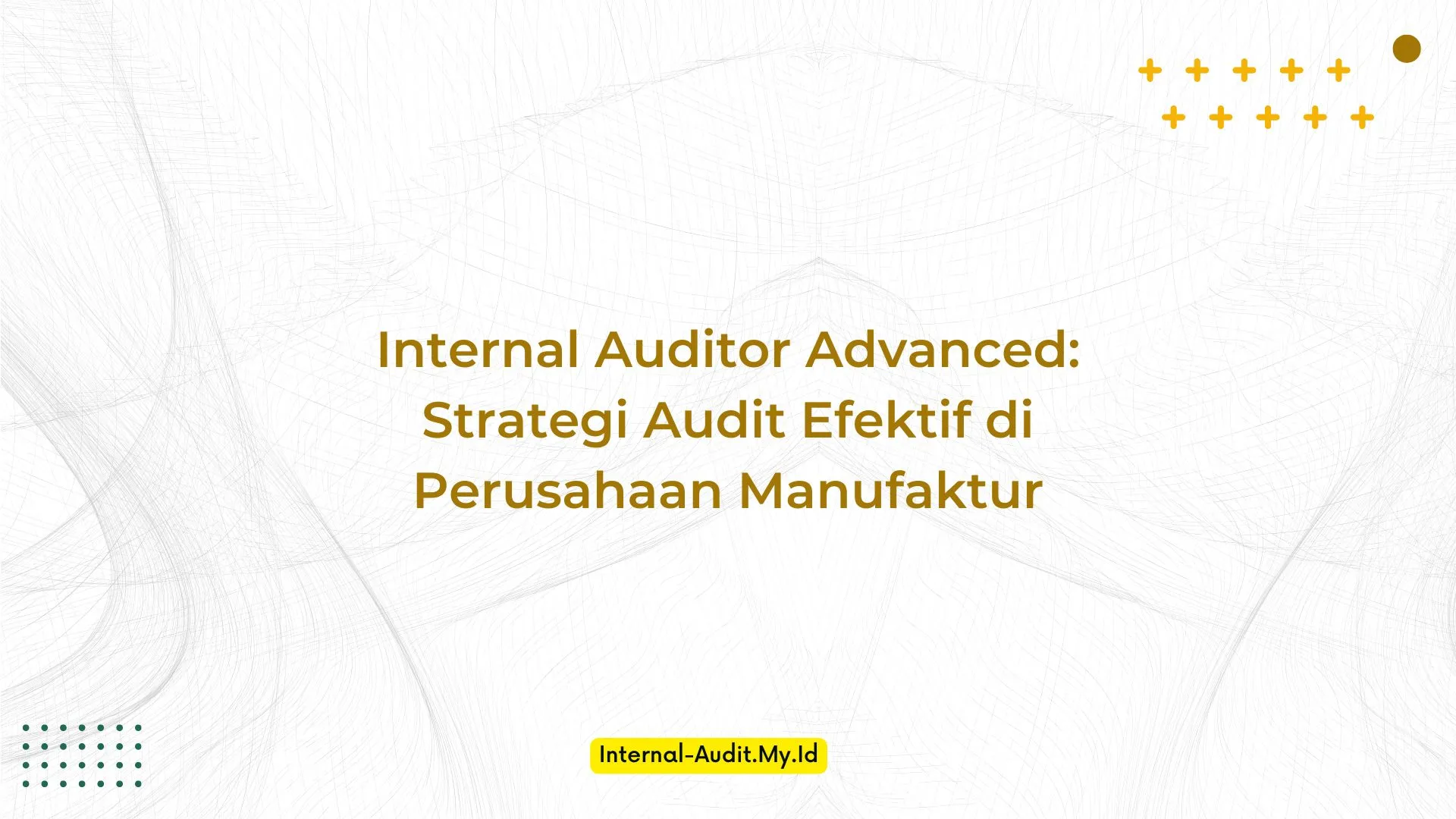 PELATIHAN INTERNAL AUDITOR ADVANCED: STRATEGI AUDIT EFEKTIF DI PERUSAHAAN MANUFAKTUR JAKARTA