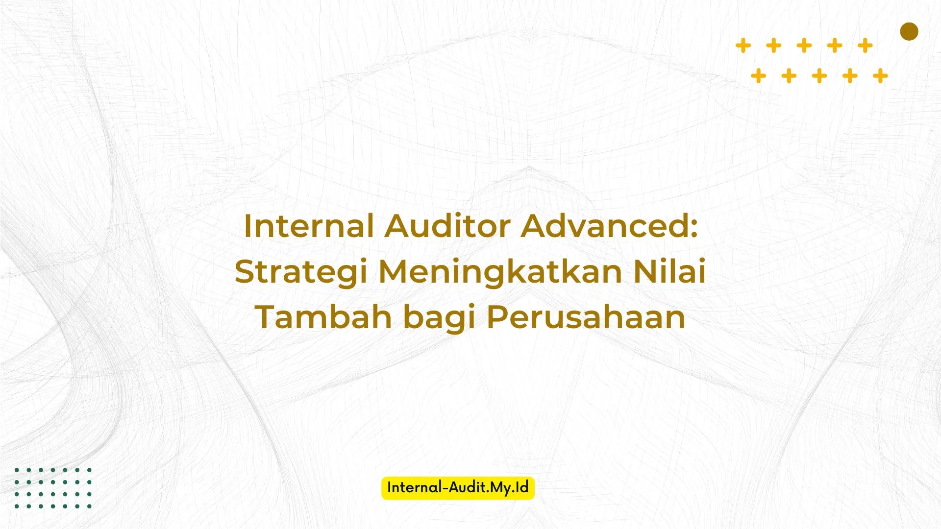 PELATIHAN INTERNAL AUDITOR ADVANCED: STRATEGI MENINGKATKAN NILAI TAMBAH BAGI PERUSAHAAN JAKARTA