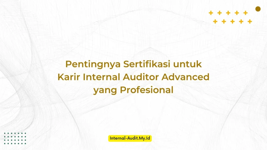 PELATIHAN PENTINGNYA SERTIFIKASI UNTUK KARIR INTERNAL AUDITOR ADVANCED YANG PROFESIONAL JAKARTA