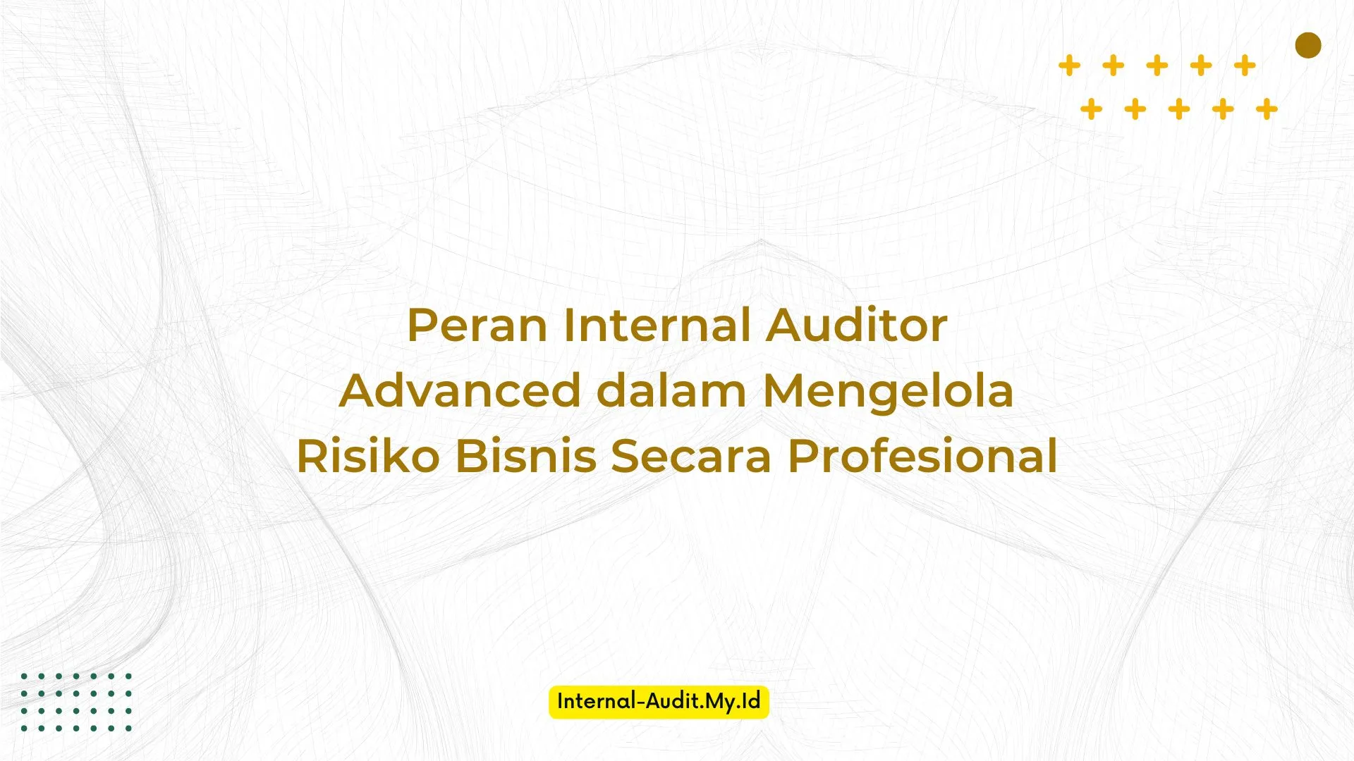 PELATIHAN PERAN INTERNAL AUDITOR ADVANCED DALAM MENGELOLA RISIKO BISNIS SECARA PROFESIONAL JAKARTA