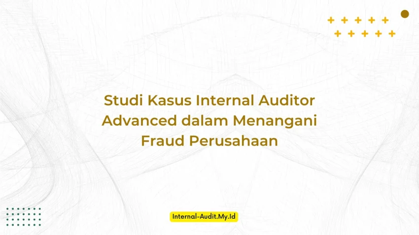 PELATIHAN STUDI KASUS INTERNAL AUDITOR ADVANCED DALAM MENANGANI FRAUD PERUSAHAAN JAKARTA