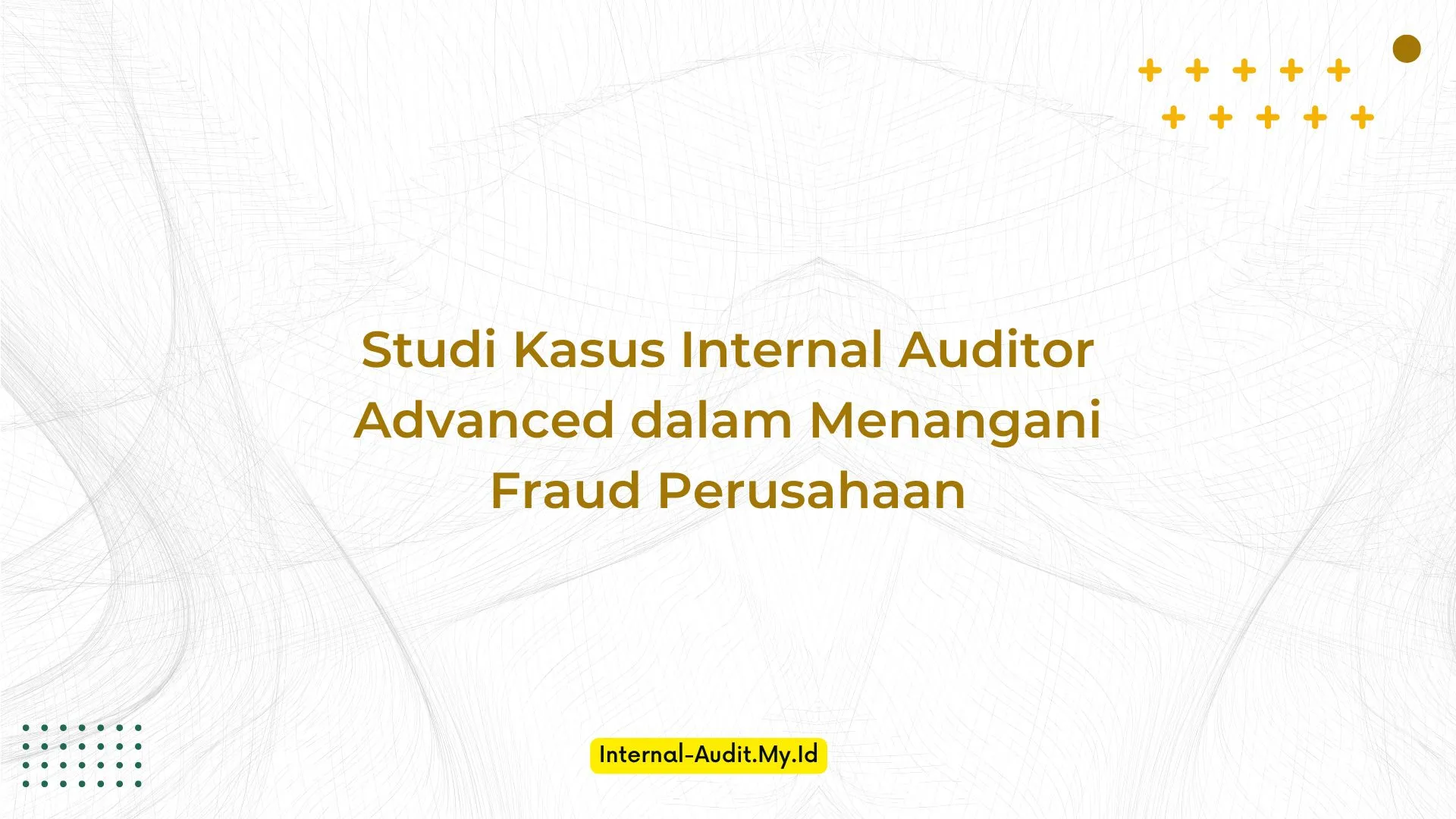 PELATIHAN STUDI KASUS INTERNAL AUDITOR ADVANCED DALAM MENANGANI FRAUD PERUSAHAAN JAKARTA