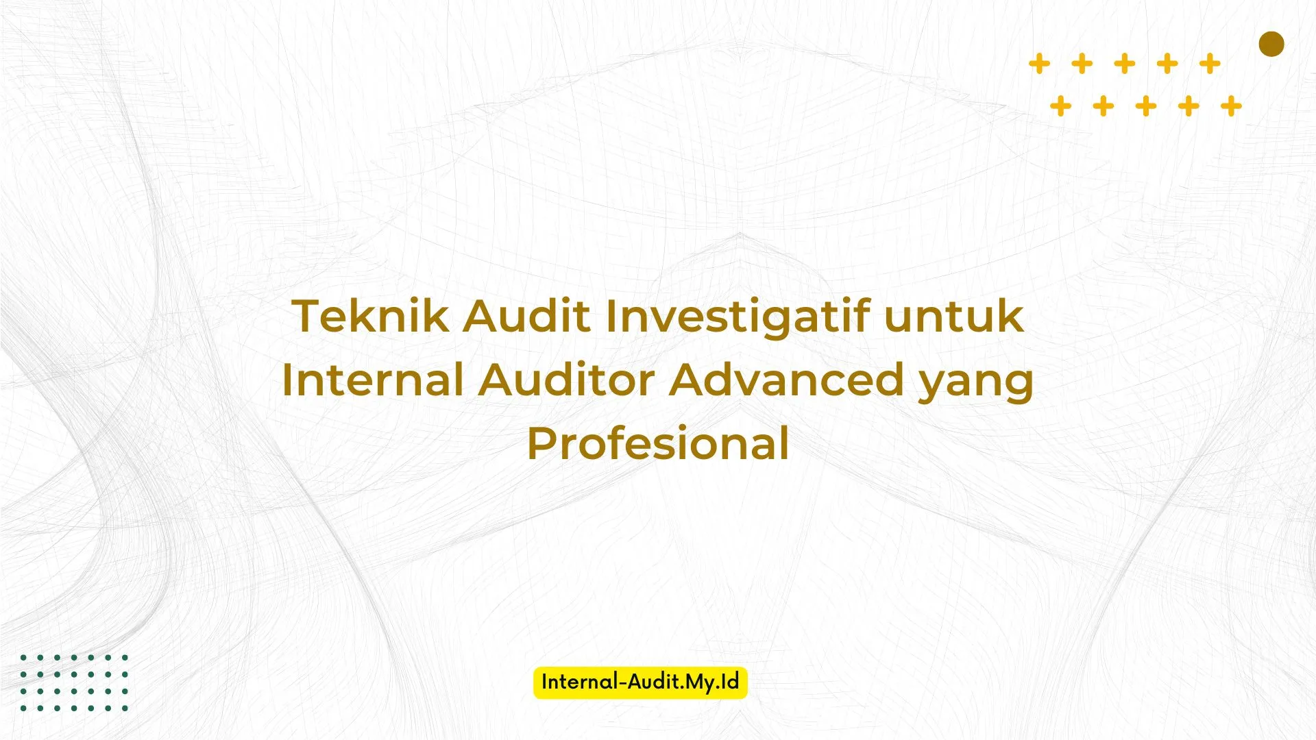 PELATIHAN TEKNIK AUDIT INVESTIGATIF UNTUK INTERNAL AUDITOR ADVANCED YANG PROFESIONAL JAKARTA